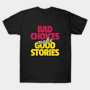 Bad Choices Make Good Stories T-Shirt